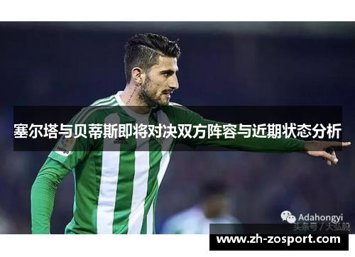 塞尔塔与贝蒂斯即将对决双方阵容与近期状态分析